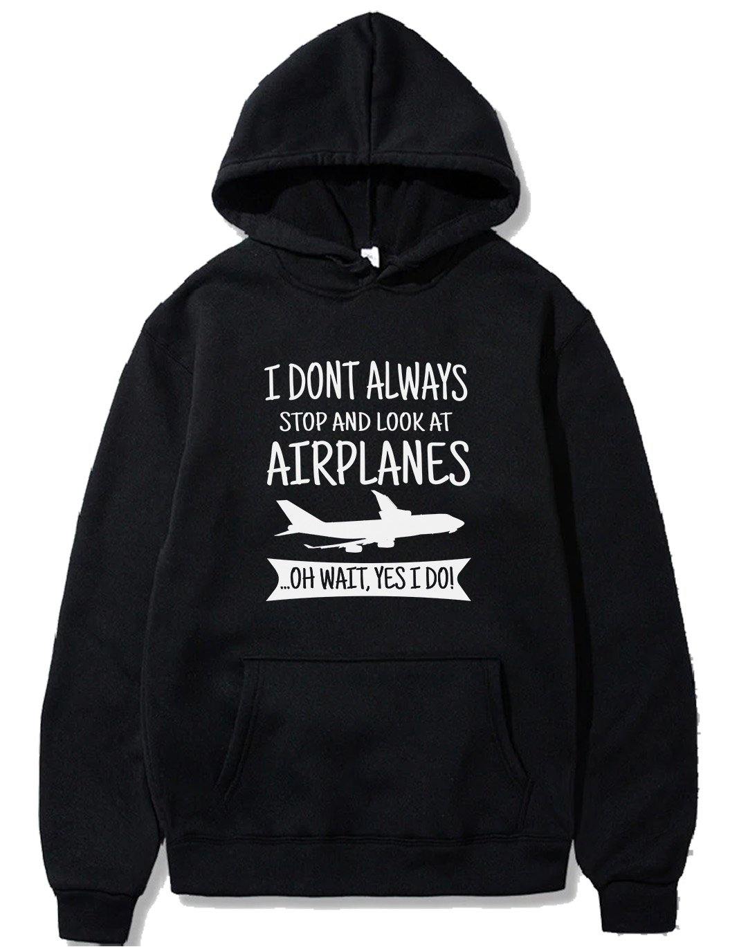 I DON'T ALWAYS STOP AND LOOK AT AIRPLANES,YES I DO T-SHIRT PULLOVER THE AV8R